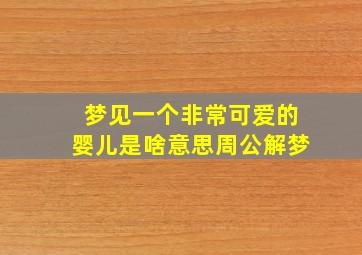 梦见一个非常可爱的婴儿是啥意思周公解梦