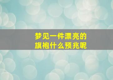 梦见一件漂亮的旗袍什么预兆呢