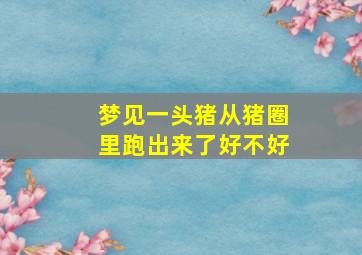 梦见一头猪从猪圈里跑出来了好不好