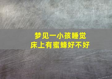 梦见一小孩睡觉床上有蜜蜂好不好