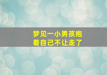 梦见一小男孩抱着自己不让走了