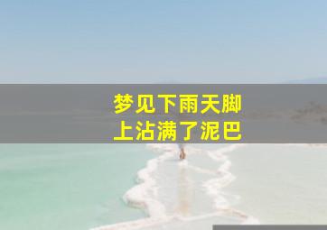 梦见下雨天脚上沾满了泥巴