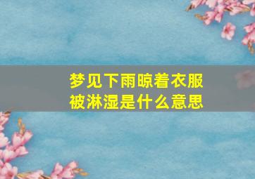 梦见下雨晾着衣服被淋湿是什么意思