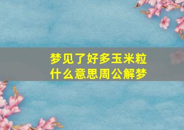 梦见了好多玉米粒什么意思周公解梦