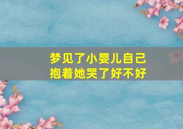 梦见了小婴儿自己抱着她哭了好不好