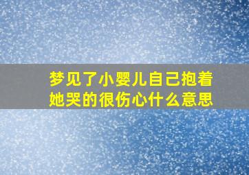 梦见了小婴儿自己抱着她哭的很伤心什么意思