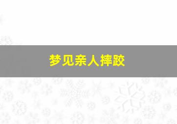 梦见亲人摔跤