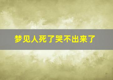 梦见人死了哭不出来了