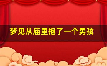 梦见从庙里抱了一个男孩