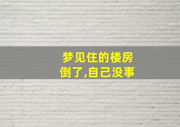 梦见住的楼房倒了,自己没事