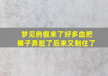 梦见例假来了好多血把裤子弄脏了后来又制住了