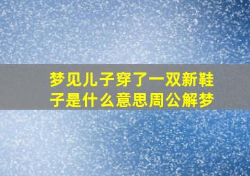 梦见儿子穿了一双新鞋子是什么意思周公解梦