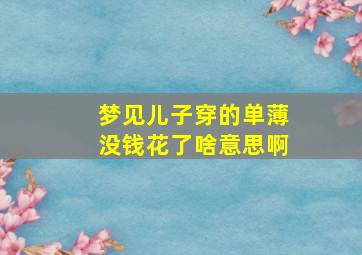 梦见儿子穿的单薄没钱花了啥意思啊