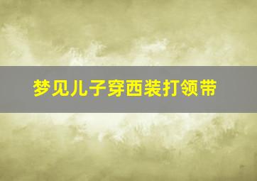 梦见儿子穿西装打领带