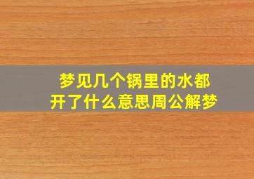 梦见几个锅里的水都开了什么意思周公解梦