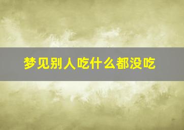 梦见别人吃什么都没吃