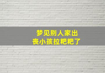 梦见别人家出丧小孩拉粑粑了