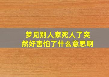 梦见别人家死人了突然好害怕了什么意思啊