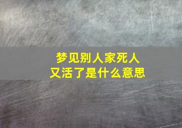 梦见别人家死人又活了是什么意思