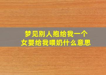 梦见别人抱给我一个女婴给我喂奶什么意思