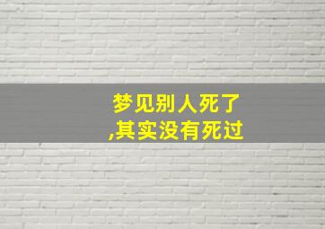 梦见别人死了,其实没有死过