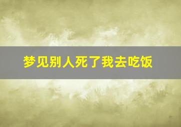 梦见别人死了我去吃饭