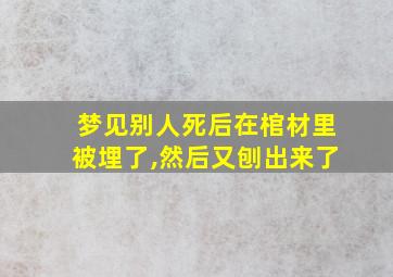 梦见别人死后在棺材里被埋了,然后又刨出来了