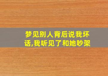 梦见别人背后说我坏话,我听见了和她吵架