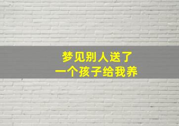 梦见别人送了一个孩子给我养