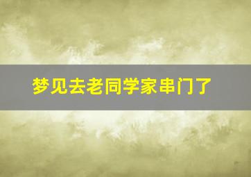 梦见去老同学家串门了