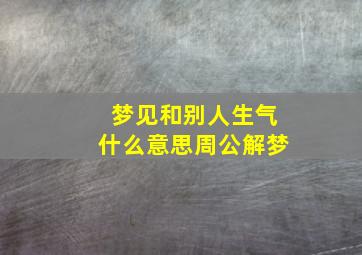 梦见和别人生气什么意思周公解梦