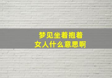 梦见坐着抱着女人什么意思啊