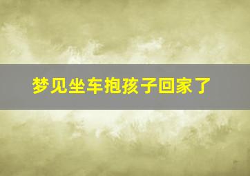 梦见坐车抱孩子回家了