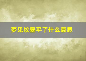 梦见坟墓平了什么意思