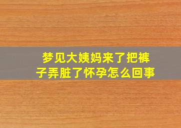 梦见大姨妈来了把裤子弄脏了怀孕怎么回事