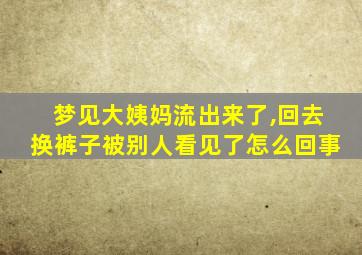 梦见大姨妈流出来了,回去换裤子被别人看见了怎么回事