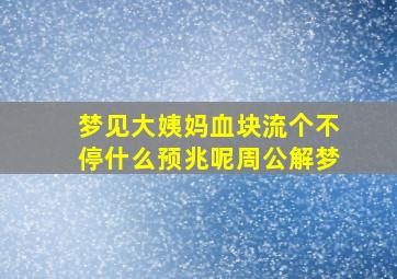 梦见大姨妈血块流个不停什么预兆呢周公解梦