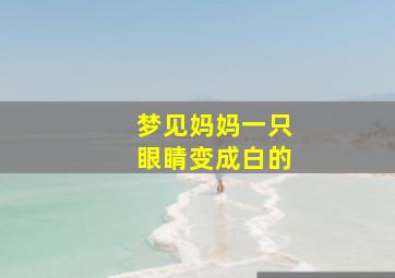 梦见妈妈一只眼睛变成白的