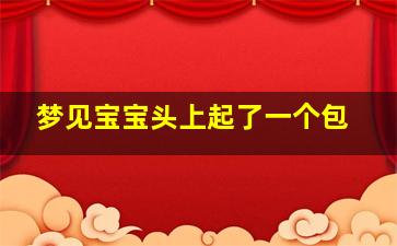 梦见宝宝头上起了一个包