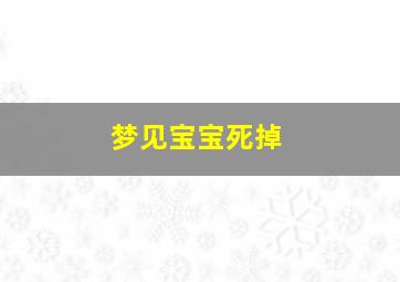 梦见宝宝死掉