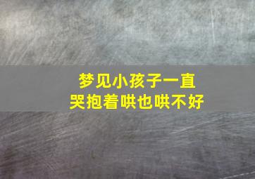 梦见小孩子一直哭抱着哄也哄不好