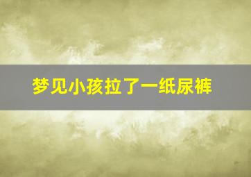 梦见小孩拉了一纸尿裤