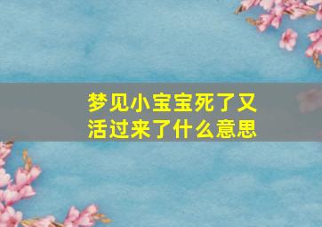 梦见小宝宝死了又活过来了什么意思