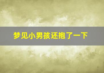 梦见小男孩还抱了一下