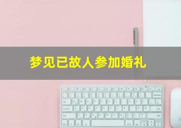 梦见已故人参加婚礼