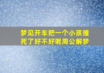 梦见开车把一个小孩撞死了好不好呢周公解梦