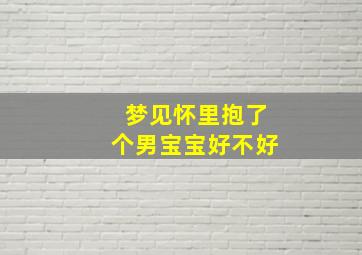 梦见怀里抱了个男宝宝好不好