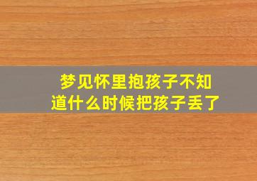 梦见怀里抱孩子不知道什么时候把孩子丢了