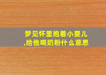 梦见怀里抱着小婴儿,给他喝奶粉什么意思