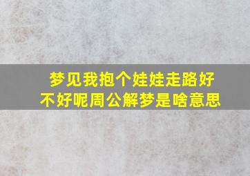 梦见我抱个娃娃走路好不好呢周公解梦是啥意思